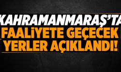 KAHRAMANMARAŞ''TA FAALİYETE GEÇECEK YERLER AÇIKLANDI!