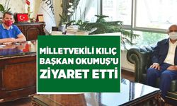 MİLLETVEKİLİ KILIÇ, BAŞKAN OKUMUŞ’U ZİYARET ETTİ