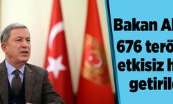 Bakan Akar: 676 terörist etkisiz hale getirildi