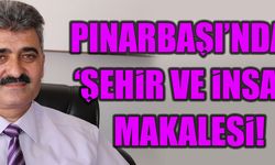 Pınarbaşı’ndan ‘Şehir ve İnsan’ makalesi!