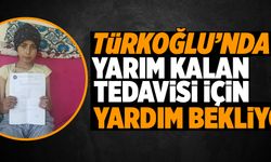 Türkoğlu''nda yarım kalan tedavisi için yardım bekliyor   