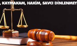 “Vali, kaymakam, hakim, savcı dinlenmeyecek”