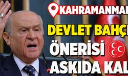  KAHRAMANMARAŞ’TA DEVLET BAHÇELİ  ÖNERİSİ ASKIDA KALDI