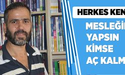 “HERKES KENDİ MESLEĞİNİ YAPSIN KİMSE AÇ KALMAZ”