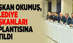 BAŞKAN OKUMUŞ, BELEDİYE BAŞKANLARI TOPLANTISINA KATILDI