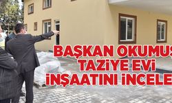 BAŞKAN OKUMUŞ, TAZİYE EVİ İNŞAATINI İNCELEDİ