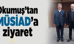 Okumuş’tan MÜSİAD’a ziyaret