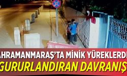 Kahramanmaraş’ta minik yüreklerden gururlandıran davranış