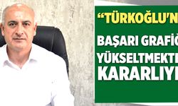 “TÜRKOĞLU''NDA BAŞARI GRAFİĞİNİ YÜKSELTMEKTE KARARLIYIZ”