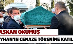 BAŞKAN OKUMUŞ, CEYHAN’IN CENAZE TÖRENİNE KATILDI