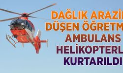 Dağlık arazide düşen öğretmen, ambulans helikopterle kurtarıldı