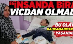 “İNSAN DA BİRAZ VİCDAN OLMALI”