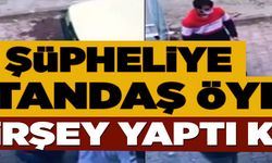 ŞÜPHELİYE VATANDAŞ ÖYLE BİRŞEY YAPTI Kİ