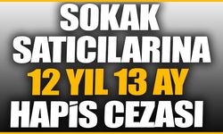 Sokak satıcılarına 12 yıl 13 ay hapis cezası