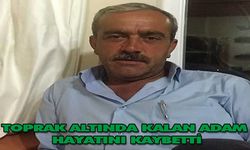 Toprak altında kalan adam hayatını kaybetti