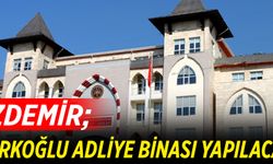 “TÜRKOĞLU ADLİYE BİNASI YAPILACAK”