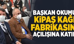 BAŞKAN OKUMUŞ, KİPAŞ KAĞIT FABRİKASININ AÇILIŞINA KATILDI