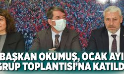 BAŞKAN OKUMUŞ, OCAK AYI GRUP TOPLANTISI’NA KATILDI