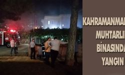 Kahramanmaraş''ta muhtarlık binasında yangın