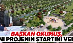 BAŞKAN OKUMUŞ, YENİ PROJENİN STARTINI VERDİ