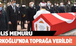 POLİS MEMURU TÜRKOĞLU’NDA TOPRAĞA VERİLDİ!