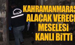 Kahramanmaraş''ta alacak verecek meselesi kanlı bitti