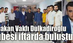 Erbakan Vakfı Dulkadiroğlu Şubesi iftarda buluştu