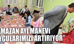 “RAMAZAN AYI MANEVİ DUYGULARIMIZI ARTIRIYOR”