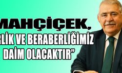 Mahçiçek, “Birlik ve beraberliğimiz daim olacaktır”