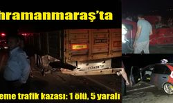 Kahramanmaraş’ta zincirleme trafik kazası: 1 ölü, 5 yaralı