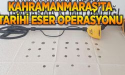 Kahramanmaraş’ta tarihi eser operasyonu