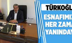 “TÜRKOĞLU ESNAFIMIZIN HER ZAMAN YANINDAYIM”