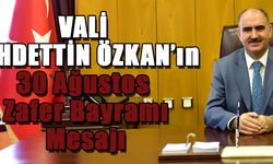 VALİ VAHDETTİN Özkan’ın 30 Ağustos Zafer Bayramı mesajı