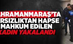 Kahramanmaraş’ta hırsızlıktan hapse mahkum edilen kadın yakalandı 