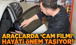 ARAÇLARDA ‘CAM FİLMİ’ HAYATİ ÖNEM TAŞIYOR!