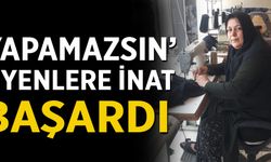 ‘Yapamazsın’ diyenlere inat başardı