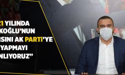 “2021 YILINDA TÜRKOĞLU’NUN YARISINI AK PARTİ’YE ÜYE YAPMAYI PLANLIYORUZ”