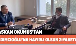 BAŞKAN OKUMUŞ’TAN YARDIMCIOĞLU’NA HAYIRLI OLSUN ZİYARETİ