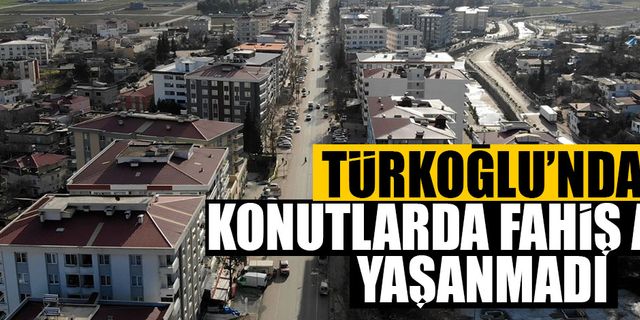 Türkoğlu’nda konutlarda fahiş artış yaşanmadı