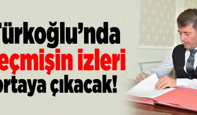 Türkoğlu’nda geçmişin izleri ortaya çıkacak!