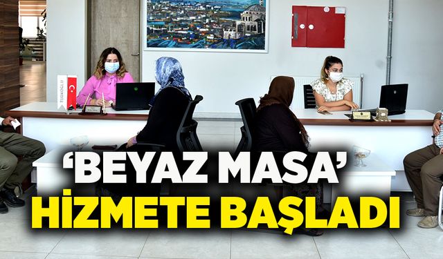 ‘BEYAZ MASA’ HİZMETE BAŞLADI