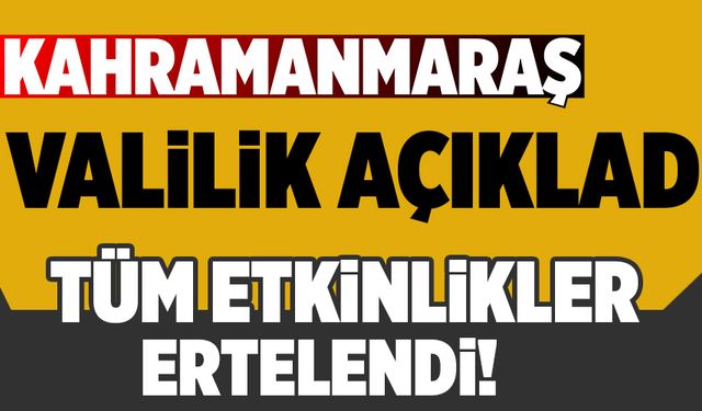 KAHRAMANMARAŞ’TA TÜM ETKİNLİKLER ERTELENDİ