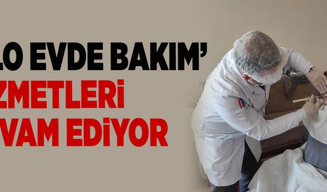 ‘ALO EVDE BAKIM’ HİZMETLERİ DEVAM EDİYOR