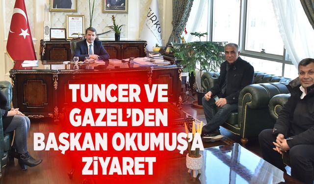 TUNCER VE GAZEL’DEN BAŞKAN OKUMUŞ’A ZİYARET