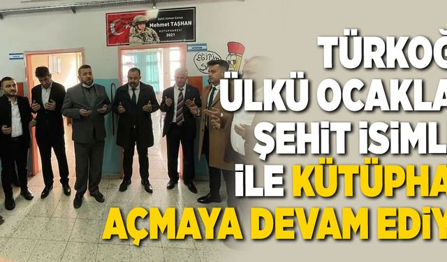 TÜRKOĞLU ÜLKÜ OCAKLARI, ŞEHİT İSİMLERİ  İLE KÜTÜPHANE AÇMAYA DEVAM EDİYOR