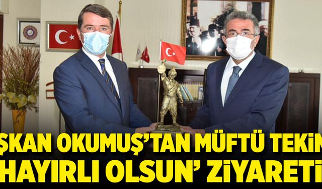 Başkan Okumuş’tan Müftü Tekin’e ‘Hayırlı olsun’ ziyareti	