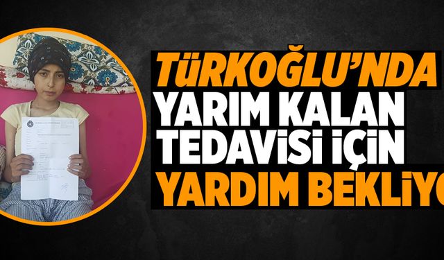 Türkoğlu''nda yarım kalan tedavisi için yardım bekliyor   