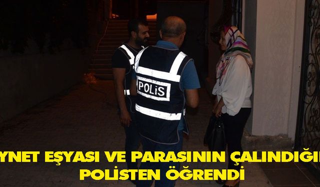 Ziynet eşyası ve parasının çalındığını polisten öğrendi