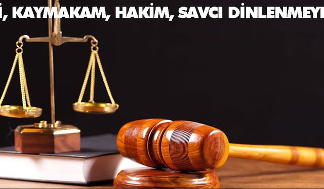 “Vali, kaymakam, hakim, savcı dinlenmeyecek”