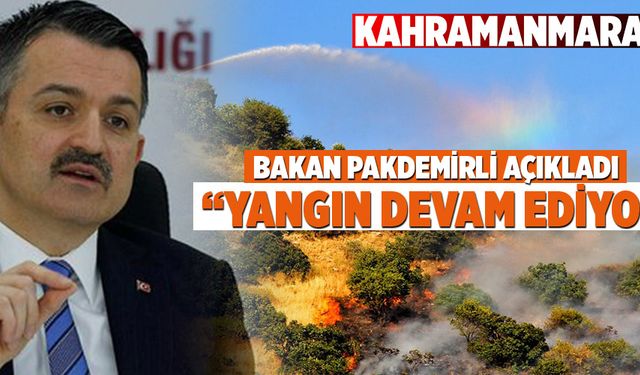  BAKAN PAKDEMİRLİ AÇIKLADI “KAHRAMANMARAŞ’TA YANGIN DEVAM EDİYOR”